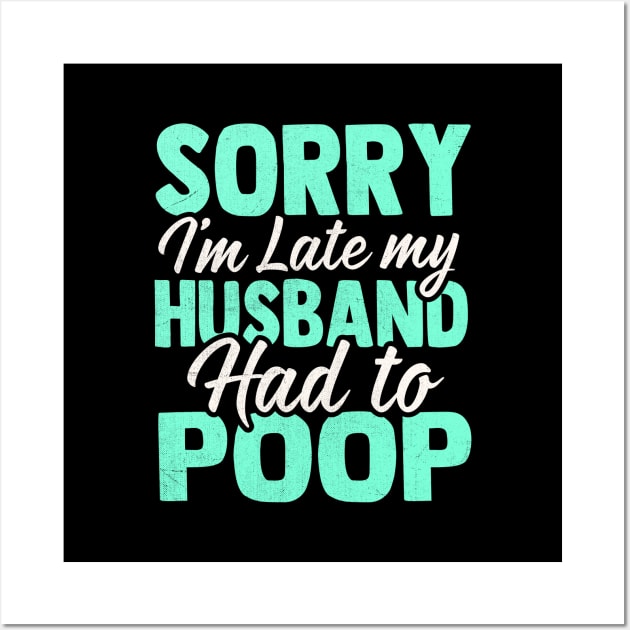 Sorry I'm Late My husband Had to Poop Wall Art by TheDesignDepot